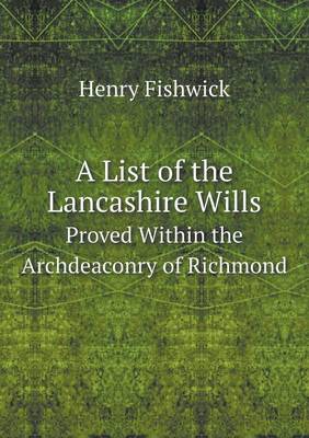 Book cover for A List of the Lancashire Wills Proved Within the Archdeaconry of Richmond