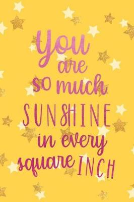 Book cover for You Are So Much SunShine In Every Square inch