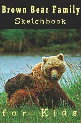 Cover of Brown Bear Family Sketchbook for Kids