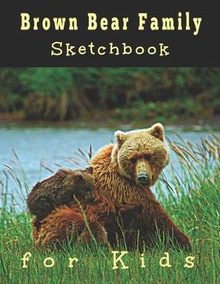 Book cover for Brown Bear Family Sketchbook for Kids