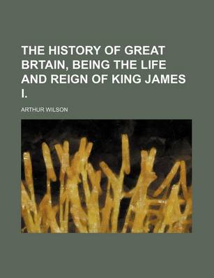 Book cover for The History of Great Brtain, Being the Life and Reign of King James I.