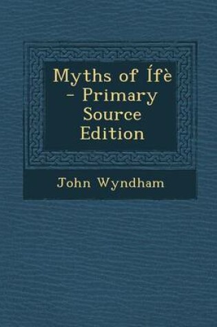 Cover of Myths of Ife - Primary Source Edition