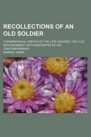 Cover of Recollections of an Old Soldier; A Biographical Sketch of the Late Colonel Tidy, C.B., 24th Regiment, with Anecdotes of His Contemporaries