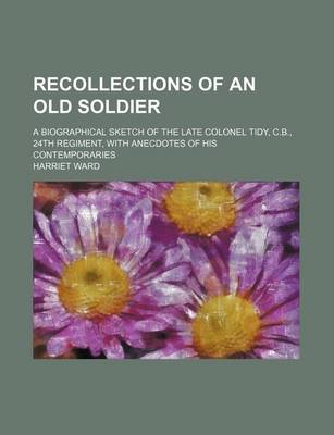 Book cover for Recollections of an Old Soldier; A Biographical Sketch of the Late Colonel Tidy, C.B., 24th Regiment, with Anecdotes of His Contemporaries