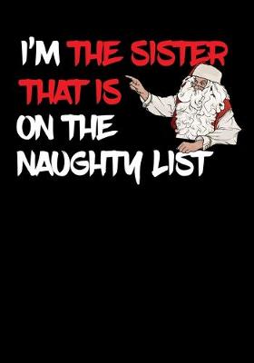 Book cover for I'm The Sister That Is On The Naughty List NoteBook