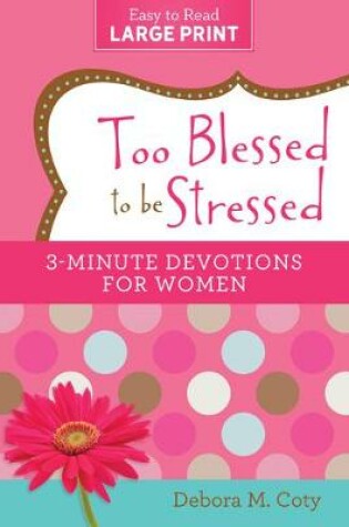 Cover of Too Blessed to Be Stressed: 3-Minute Devotions for Women Large Print Edition