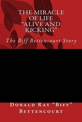 Book cover for The Miracle of Life Alive and Kicking The Biff Bettencourt Story