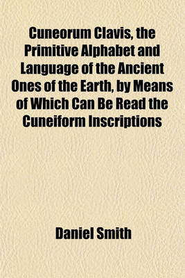 Book cover for Cuneorum Clavis, the Primitive Alphabet and Language of the Ancient Ones of the Earth, by Means of Which Can Be Read the Cuneiform Inscriptions