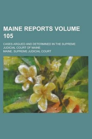 Cover of Maine Reports; Cases Argued and Determined in the Supreme Judicial Court of Maine Volume 105