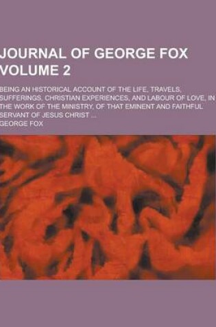 Cover of Journal of George Fox; Being an Historical Account of the Life, Travels, Sufferings, Christian Experiences, and Labour of Love, in the Work of the Min