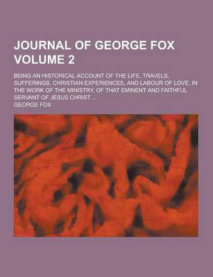 Book cover for Journal of George Fox; Being an Historical Account of the Life, Travels, Sufferings, Christian Experiences, and Labour of Love, in the Work of the Min