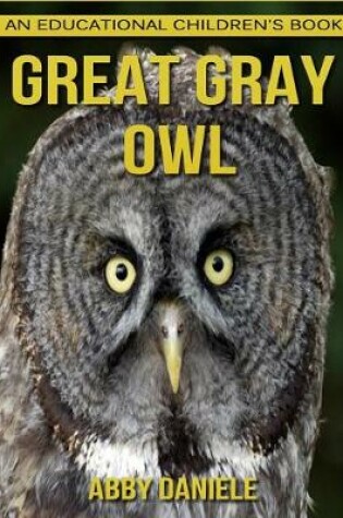 Cover of Great Gray Owl! An Educational Children's Book about Great Gray Owl with Fun Facts & Photos