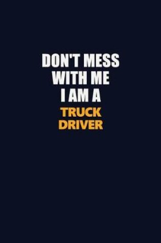 Cover of Don't Mess With Me I Am A truck driver