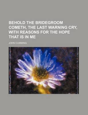 Book cover for Behold the Bridegroom Cometh, the Last Warning Cry, with Reasons for the Hope That Is in Me