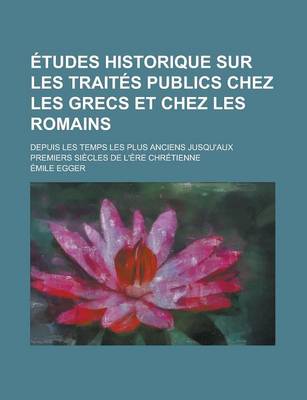 Book cover for Etudes Historique Sur Les Traites Publics Chez Les Grecs Et Chez Les Romains; Depuis Les Temps Les Plus Anciens Jusqu'aux Premiers Siecles de L'Ere Chretienne