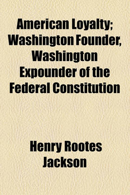 Book cover for American Loyalty; Washington Founder, Washington Expounder of the Federal Constitution