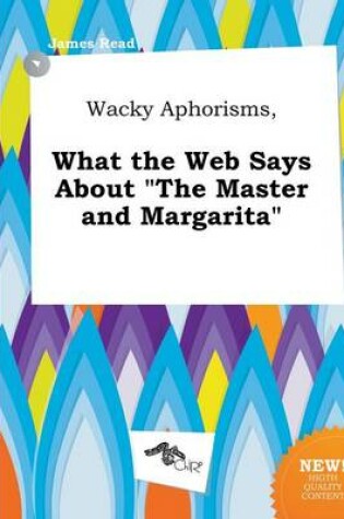 Cover of Wacky Aphorisms, What the Web Says about the Master and Margarita