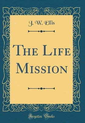 Book cover for The Life Mission (Classic Reprint)