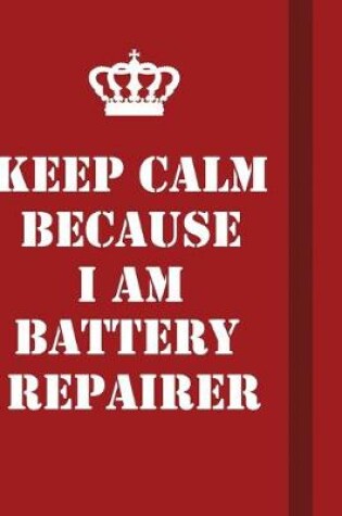 Cover of Keep Calm Because I Am Battery Repairer