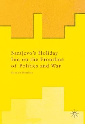 Book cover for Sarajevo's Holiday Inn on the Frontline of Politics and War