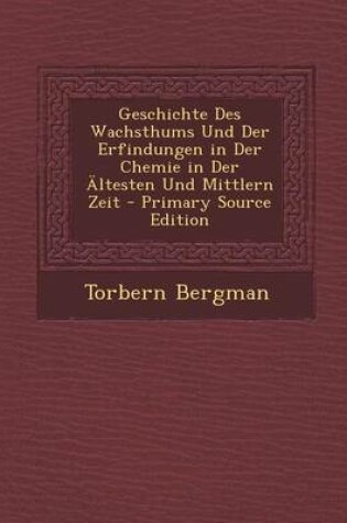 Cover of Geschichte Des Wachsthums Und Der Erfindungen in Der Chemie in Der Altesten Und Mittlern Zeit