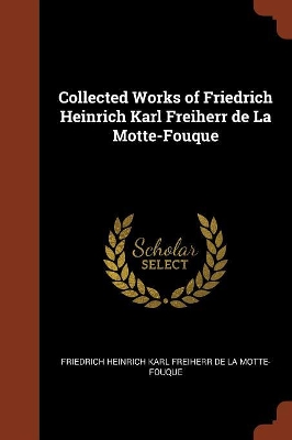 Book cover for Collected Works of Friedrich Heinrich Karl Freiherr de la Motte-Fouque