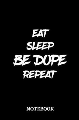 Cover of Eat Sleep Be Dope Repeat Notebook