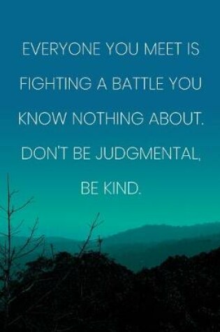 Cover of Inspirational Quote Notebook - 'Everyone You Meet Is Fighting A Battle You Know Nothing About. Don't Be Judgmental, Be Kind.'