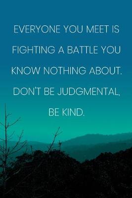 Book cover for Inspirational Quote Notebook - 'Everyone You Meet Is Fighting A Battle You Know Nothing About. Don't Be Judgmental, Be Kind.'