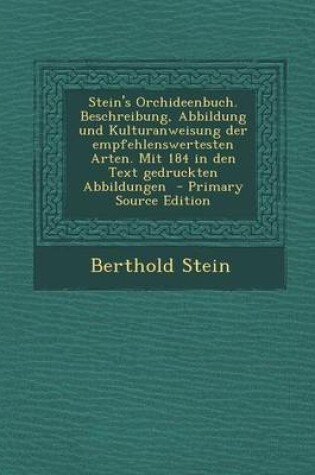 Cover of Stein's Orchideenbuch. Beschreibung, Abbildung Und Kulturanweisung Der Empfehlenswertesten Arten. Mit 184 in Den Text Gedruckten Abbildungen - Primary