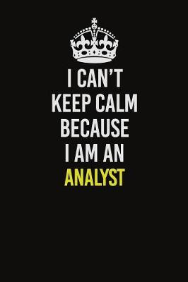Book cover for I Can�t Keep Calm Because I Am An Analyst