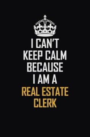 Cover of I Can't Keep Calm Because I Am A Real Estate Clerk