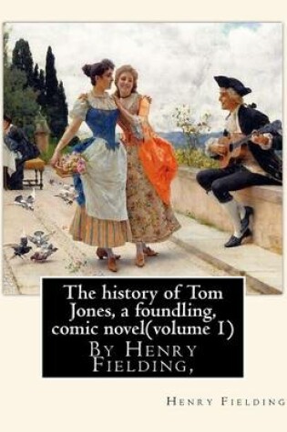 Cover of The history of Tom Jones, a foundling, By Henry Fielding, comic novel(volume 1)