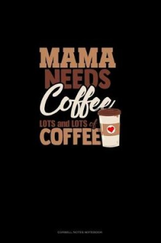 Cover of Mama Needs Coffee, Lots And Lots Of Coffee