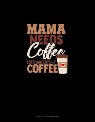 Book cover for Mama Needs Coffee, Lots And Lots Of Coffee