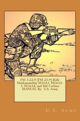 Cover of FM 3-22.9 (FM 23-9) Rifle Marksmanship M16A1, M16A2-3, M16A4, and M4 Carbine MANUAL By