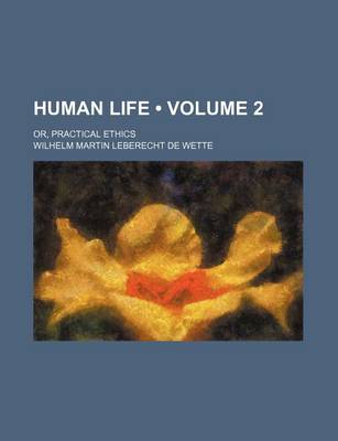 Book cover for Human Life (Volume 2); Or, Practical Ethics