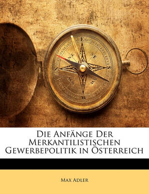 Book cover for Die Anfange Der Merkantilistischen Gewerbepolitik in Osterreich