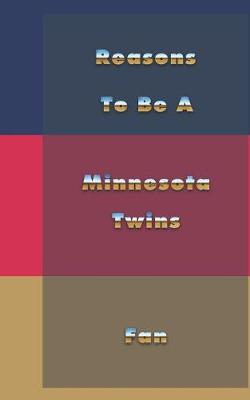 Book cover for Reasons to Be a Minnesota Twins Fan