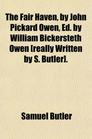 Cover of The Fair Haven, by John Pickard Owen, Ed. by William Bickersteth Owen [Really Written by S. Butler].