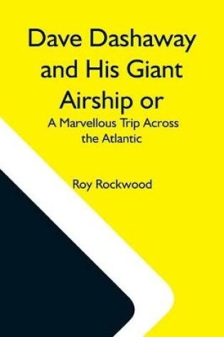 Cover of Dave Dashaway And His Giant Airship Or, A Marvellous Trip Across The Atlantic