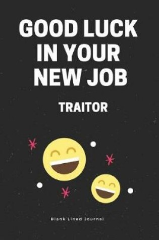 Cover of Good Luck in Your New Job Traitor. Blank Lined Journal