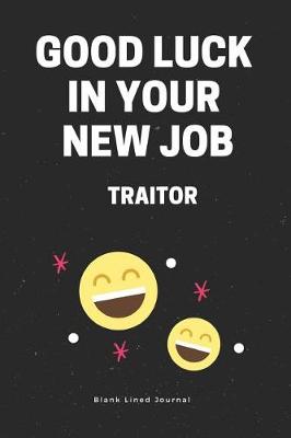 Cover of Good Luck in Your New Job Traitor. Blank Lined Journal