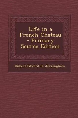 Cover of Life in a French Chateau - Primary Source Edition