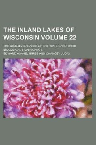 Cover of The Inland Lakes of Wisconsin Volume 22; The Dissolved Gases of the Water and Their Biological Significance