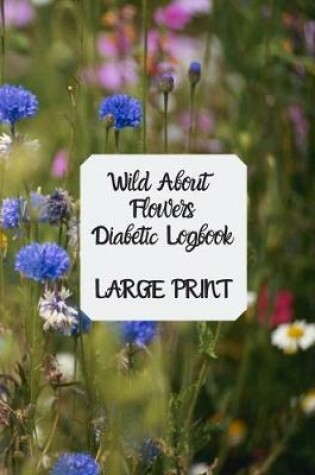 Cover of Wild About Flowers Diabetic Logbook