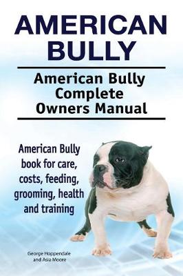 Book cover for American Bully. American Bully Complete Owners Manual. American Bully book for care, costs, feeding, grooming, health and training.