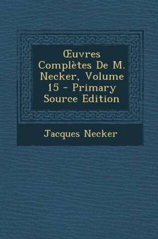 Cover of Uvres Completes de M. Necker, Volume 15