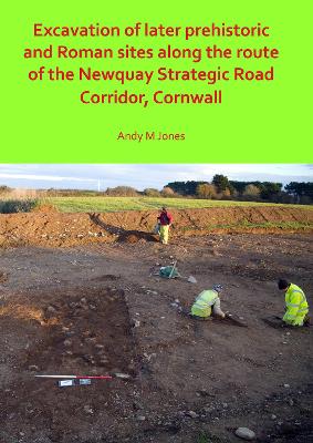 Book cover for Excavation of Later Prehistoric and Roman Sites along the Route of the Newquay Strategic Road Corridor, Cornwall