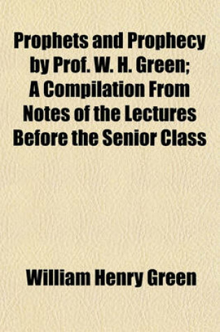 Cover of Prophets and Prophecy by Prof. W. H. Green; A Compilation from Notes of the Lectures Before the Senior Class
